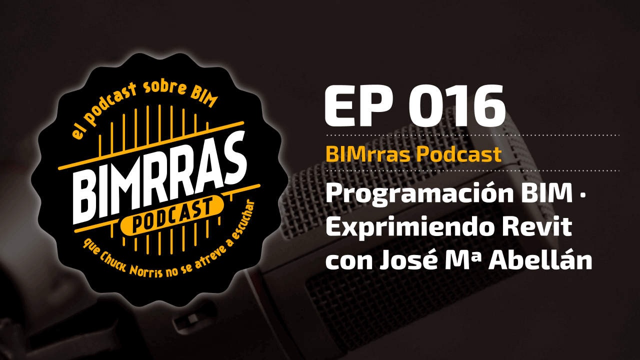 016 Programación BIM · Exprimiendo Revit con José Mª Abellán · BIMrras Podcast