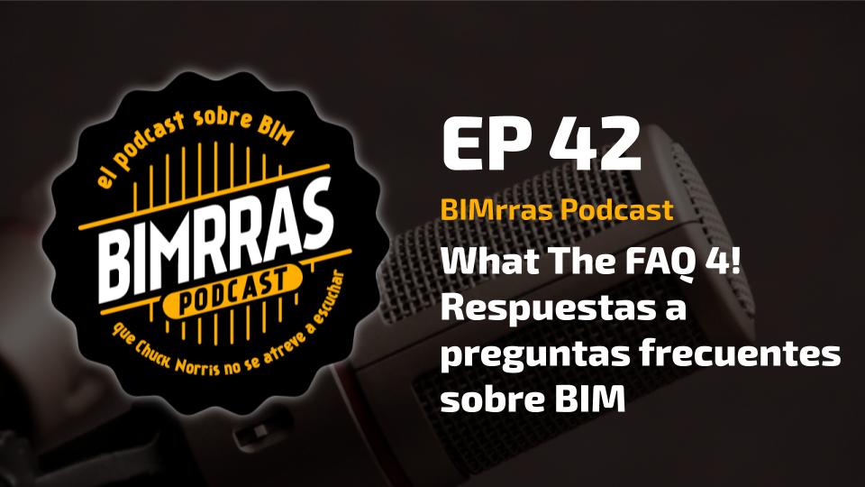 042 What the FAQ 4! · Respuestas a preguntas frecuentes sobre BIM · BIMrras Podcast