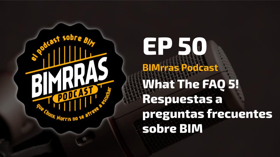 050 What the FAQ 4! · Respuestas a preguntas frecuentes sobre BIM · BIMrras Podcast